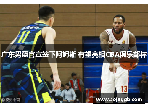 广东男篮官宣签下阿姆斯 有望亮相CBA俱乐部杯 广东男篮官宣签下阿姆斯 有望亮相CBA俱乐部杯
