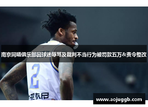 南京同曦俱乐部因球迷辱骂及裁判不当行为被罚款五万&责令整改 南京同曦俱乐部因球迷辱骂及裁判不当行为被罚款五万&责令整改