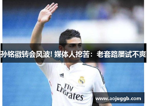 孙铭徽转会风波! 媒体人挖苦：老套路屡试不爽